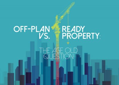 Off Plan vs. Ready Properties — the pros & cons
